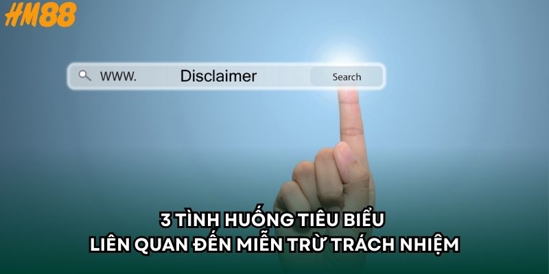 3 tình huống tiêu biểu liên quan đến miễn trừ trách nhiệm