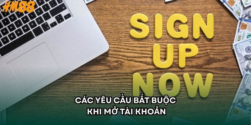 Các yêu cầu bắt buộc khi mở tài khoản
