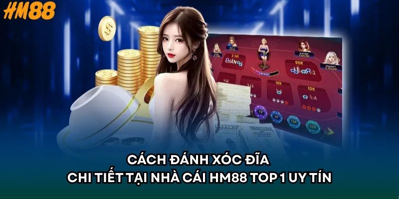 Cách Đánh Xóc Đĩa Chi Tiết Tại Nhà Cái HM88 Top 1 Uy Tín