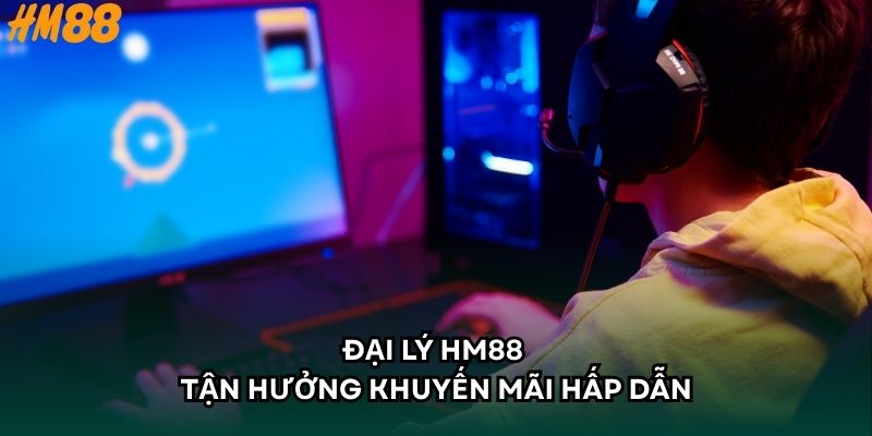 Đại lý HM88 tận hưởng khuyến mãi hấp dẫn