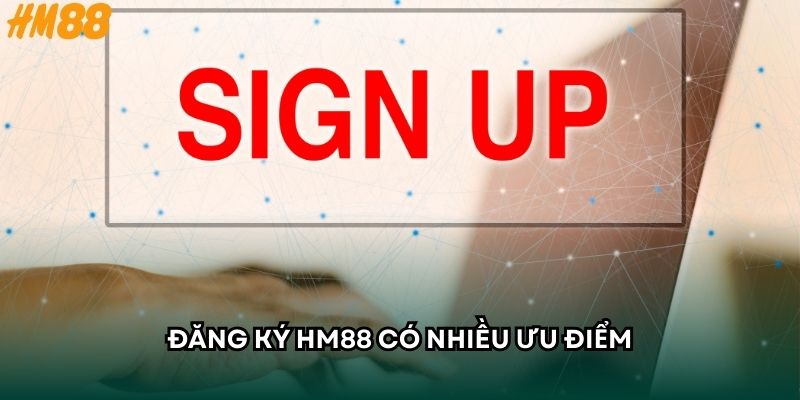 Đăng ký HM88 có nhiều ưu điểm