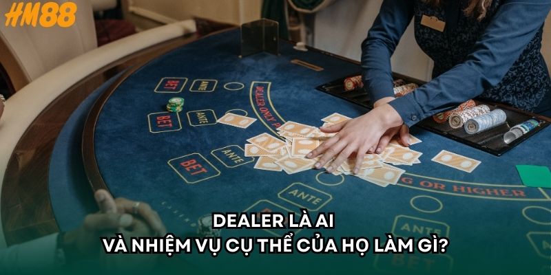 Dealer là ai và nhiệm vụ cụ thể của họ làm gì?