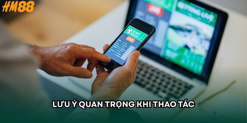 Lưu ý quan trọng khi thao tác