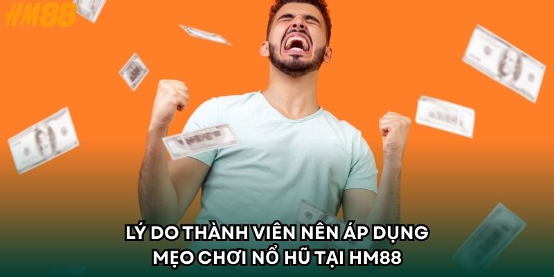 Lý do thành viên nên áp dụng mẹo chơi nổ hũ tại HM88