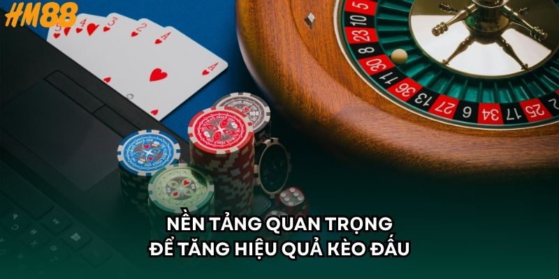 Nền tảng quan trọng để tăng hiệu quả kèo đấu