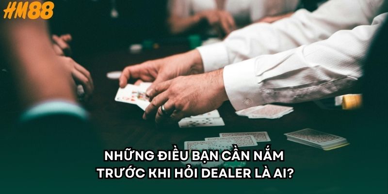 Những điều bạn cần nắm trước khi hỏi dealer là ai