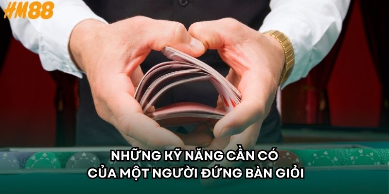 Những kỹ năng cần có của một người đứng bàn giỏi