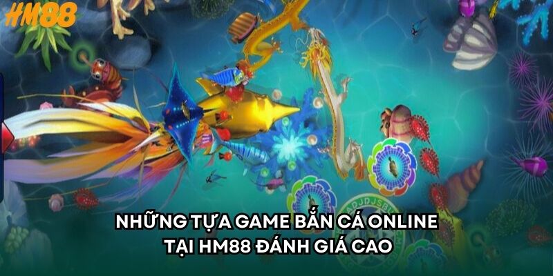Những tựa game bắn cá online tại HM88 đánh giá cao
