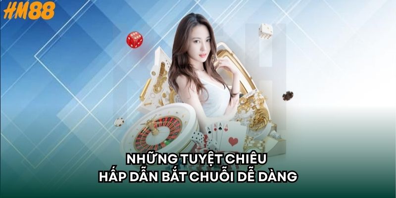 Những tuyệt chiêu hấp dẫn bắt chuỗi dễ dàng