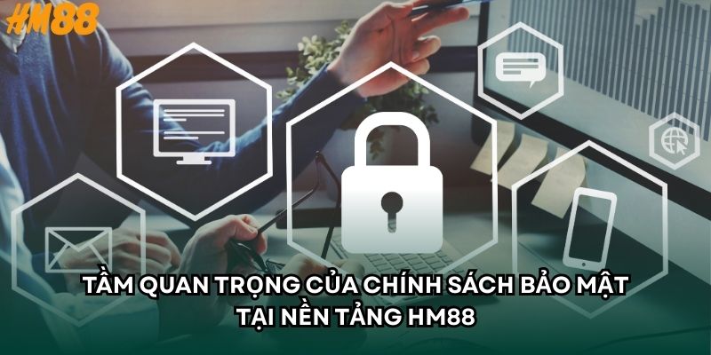 Tầm quan trọng của chính sách bảo mật tại nền tảng HM88