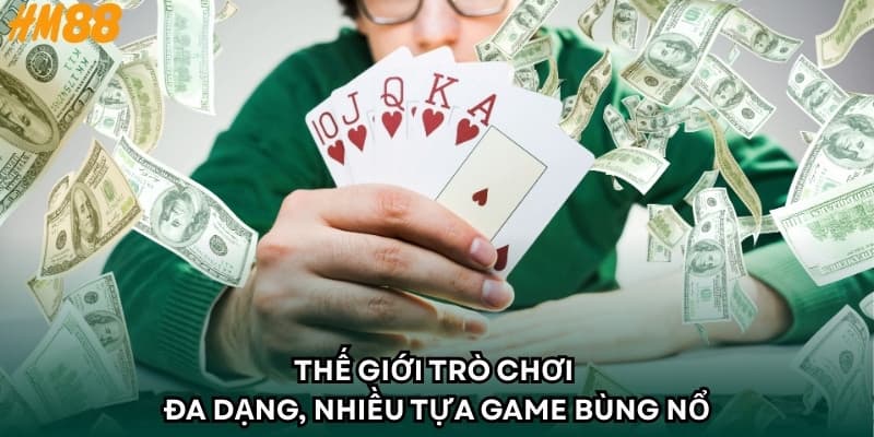 Thế giới trò chơi đa dạng, nhiều tựa game bùng nổ