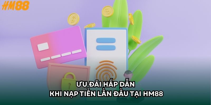 Ưu đãi hấp dẫn khi nạp tiền lần đầu tại HM88