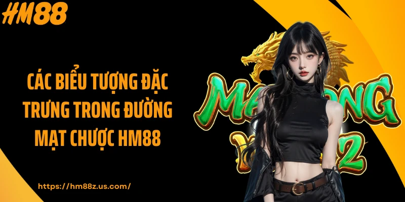 Các biểu tượng đặc trưng trong Đường Mạt Chược HM88