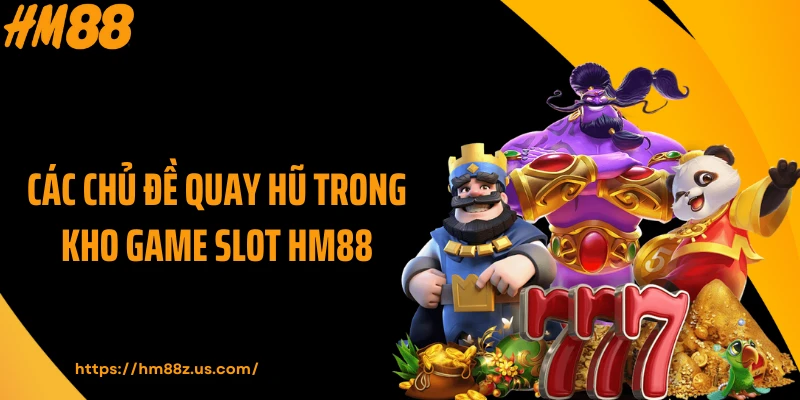 Các chủ đề quay hũ trong kho game slot HM88
