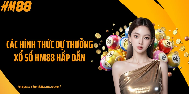 Các hình thức dự thưởng xổ số HM88 hấp dẫn