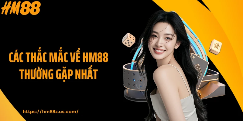 Các thắc mắc về HM88 thường gặp nhất