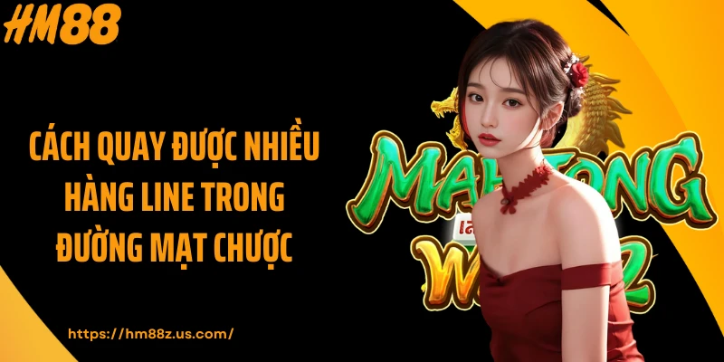 Cách quay được nhiều hàng line trong Đường Mạt Chược