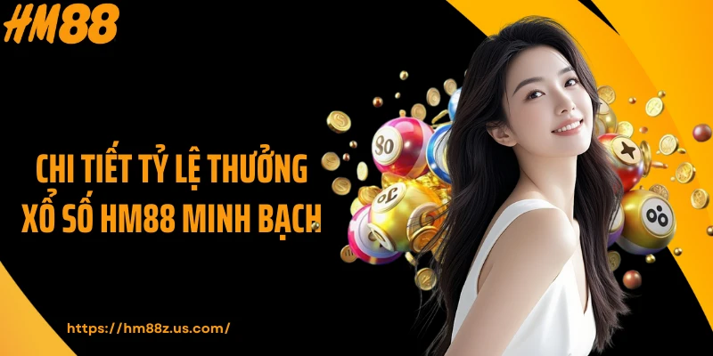 Chi tiết tỷ lệ thưởng xổ số HM88 minh bạch