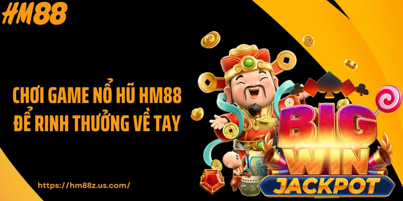 Chơi game nổ hũ HM88 để rinh thưởng về tay