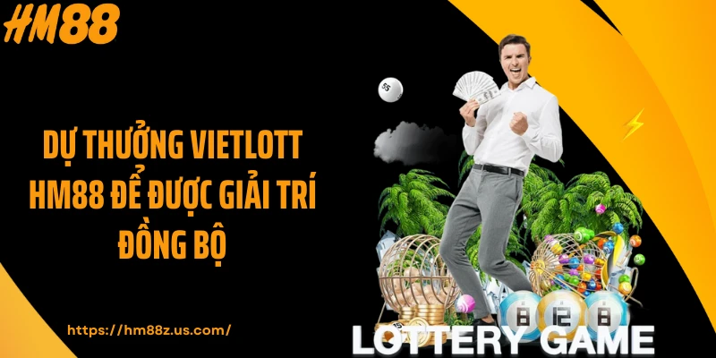 Dự thưởng Vietlott HM88 để được giải trí đồng bộ