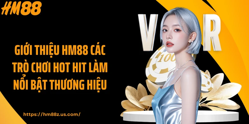 Giới thiệu HM88 các trò chơi hot hit làm nổi bật thương hiệu