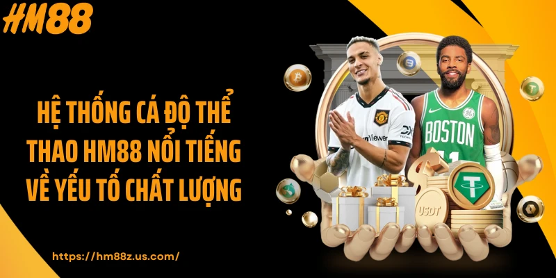 Hệ thống cá độ thể thao HM88 nổi tiếng về yếu tố chất lượng