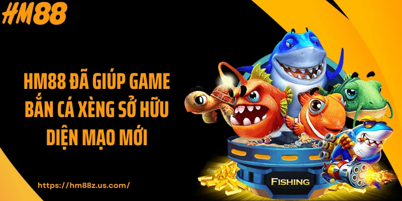 HM88 đã giúp game bắn cá xèng sở hữu diện mạo mới