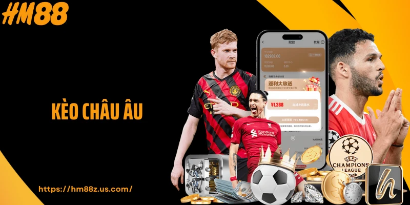 Kèo Châu Âu - Phân Tích Kèo Toàn Diện Từ HM88