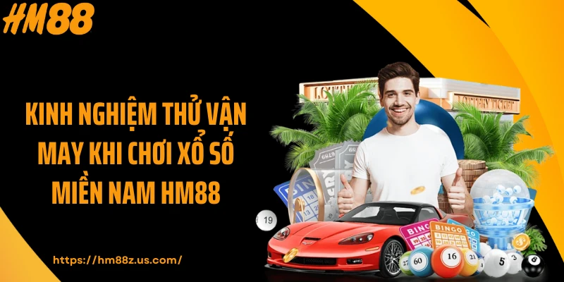 Kinh nghiệm thử vận may khi chơi xổ số miền Nam HM88
