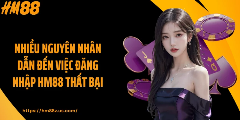 Nhiều nguyên nhân dẫn đến việc đăng nhập HM88 thất bại
