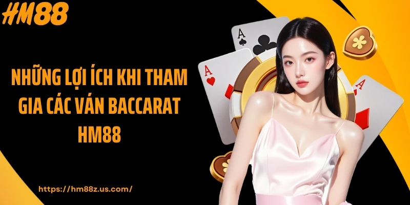 Những lợi ích khi tham gia các ván Baccarat HM88