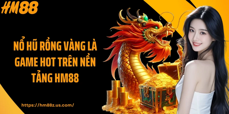 Nổ hũ Rồng Vàng là game hot trên nền tảng HM88
