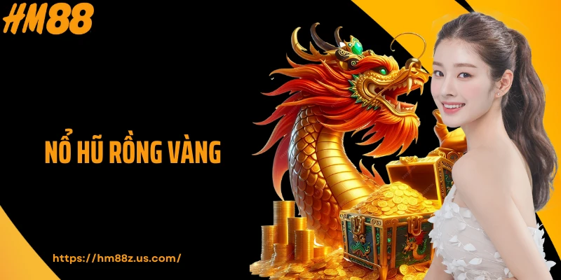 Nổ hũ Rồng Vàng - Biểu tượng may mắn bùng nổ 