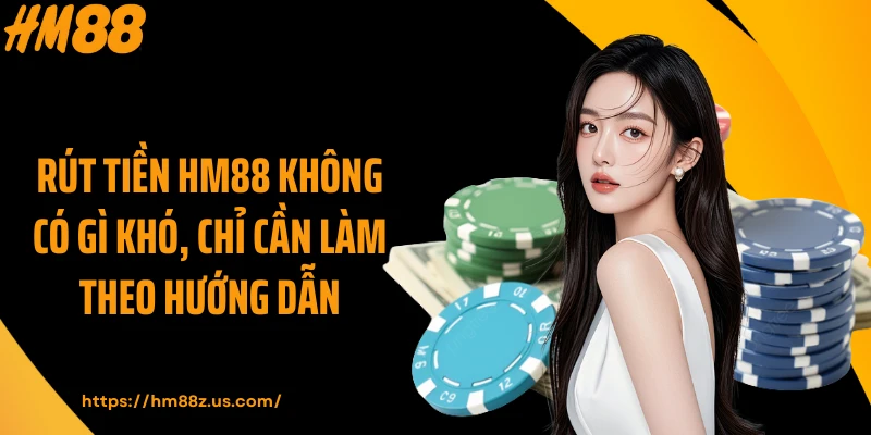 Rút tiền HM88 không có gì khó, chỉ cần làm theo hướng dẫn