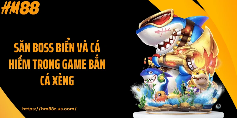 Săn boss biển và cá hiếm trong game bắn cá xèng