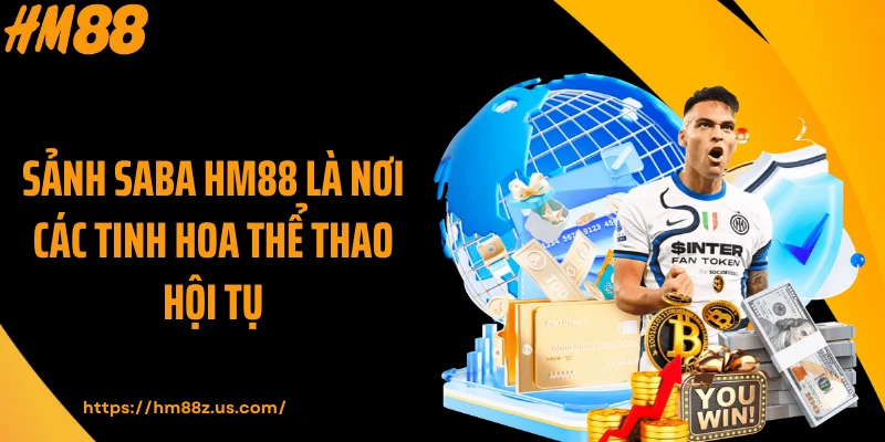 Sảnh Saba HM88 là nơi các tinh hoa thể thao hội tụ