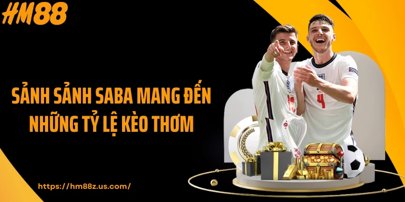 Sảnh sảnh Saba mang đến những tỷ lệ kèo thơm