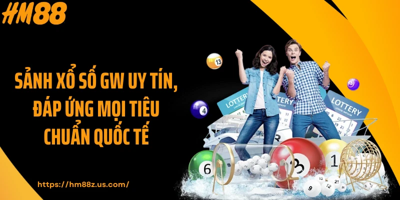 Sảnh xổ số GW uy tín, đáp ứng mọi tiêu chuẩn quốc tế