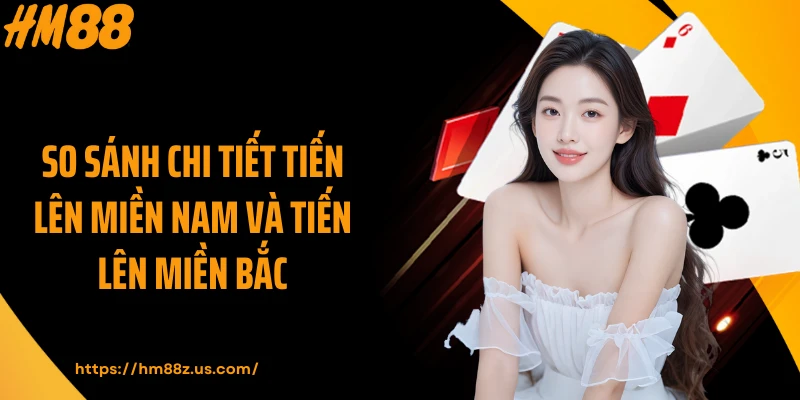 So sánh chi tiết tiến lên miền Nam và tiến lên miền Bắc