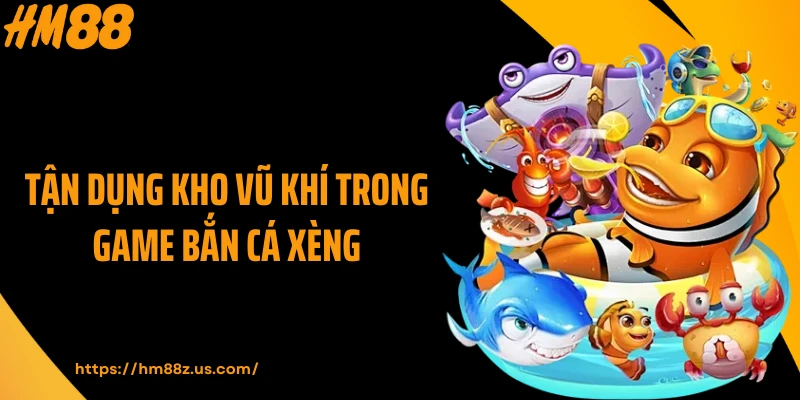 Tận dụng kho vũ khí trong game bắn cá xèng