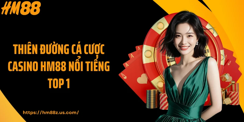 Thiên đường cá cược Casino HM88 nổi tiếng top 1