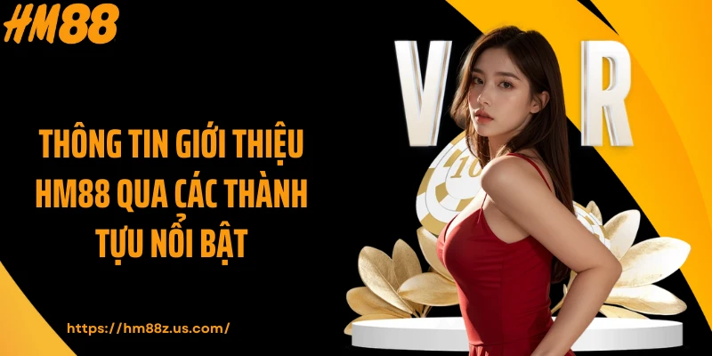 Thông tin giới thiệu HM88 qua các thành tựu nổi bật