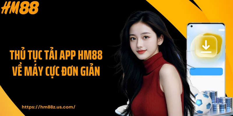 Thủ tục tải app HM88 về máy cực đơn giản