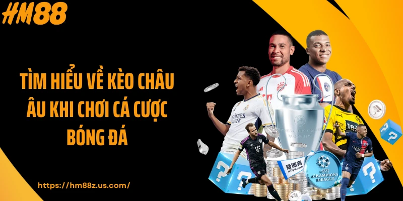 Tìm hiểu về kèo châu Âu khi chơi cá cược bóng đá