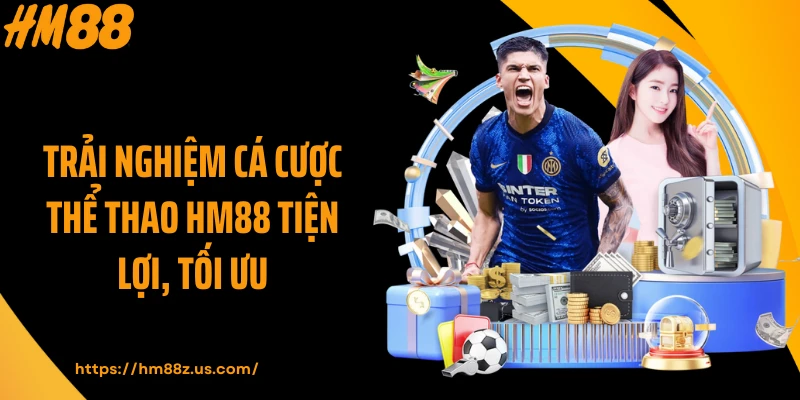 Trải nghiệm cá cược thể thao HM88 tiện lợi, tối ưu