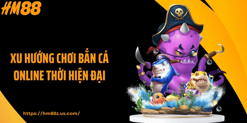 Xu hướng chơi bắn cá online thời hiện đại